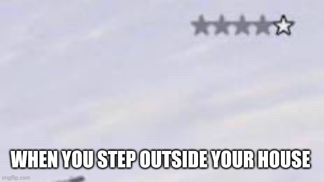 When you step outside your house | WHEN YOU STEP OUTSIDE YOUR HOUSE | image tagged in quarantine,usa,stay home,stay at home,self isolation | made w/ Imgflip meme maker