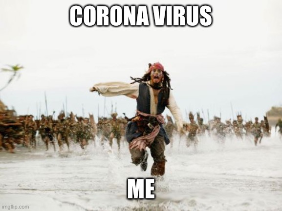 Jack Sparrow Being Chased Meme | CORONA VIRUS; ME | image tagged in memes,jack sparrow being chased | made w/ Imgflip meme maker