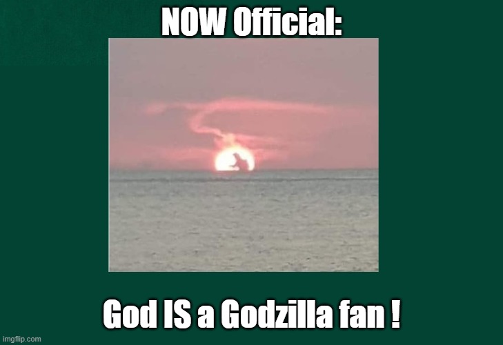 Fan # 1 | NOW Official:; God IS a Godzilla fan ! | image tagged in fun,humor,movie humor | made w/ Imgflip meme maker