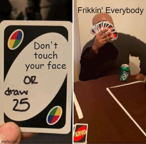 You can't help yourself | Frikkin' Everybody; Don't
touch
your face | image tagged in memes,uno or draw 25,don't touch your face | made w/ Imgflip meme maker
