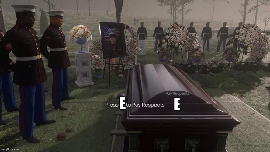 Press F to Pay Respects | E E | image tagged in press f to pay respects | made w/ Imgflip meme maker