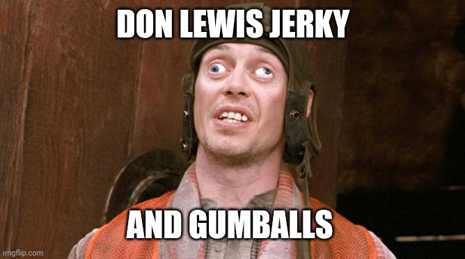 Mr Deeds | DON LEWIS JERKY; AND GUMBALLS | image tagged in mr deeds | made w/ Imgflip meme maker