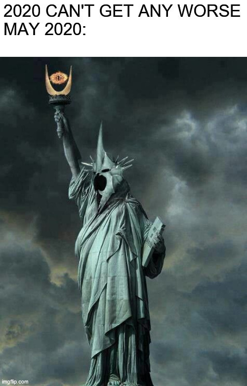 2020 CAN'T GET ANY WORSE MAY 2020: | image tagged in 2020,eye of sauron,statue of liberty | made w/ Imgflip meme maker