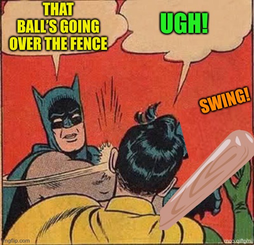 THAT BALL’S GOING OVER THE FENCE UGH! SWING! | made w/ Imgflip meme maker