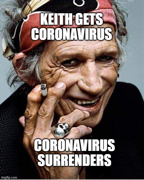 Time Is On My Side | KEITH GETS CORONAVIRUS; CORONAVIRUS SURRENDERS | image tagged in keith richards cigarette,covid19,covid-19,coronavirus | made w/ Imgflip meme maker
