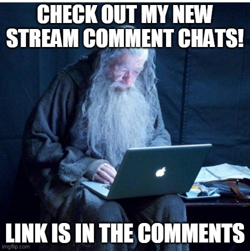 Gandalf Checks His Email | CHECK OUT MY NEW STREAM COMMENT CHATS! LINK IS IN THE COMMENTS | image tagged in gandalf checks his email | made w/ Imgflip meme maker