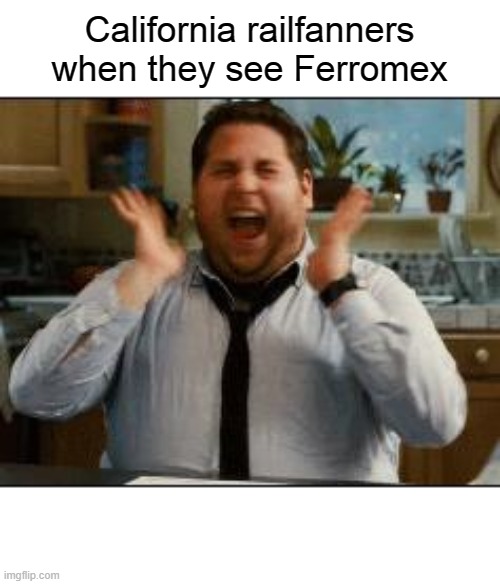 excited |  California railfanners when they see Ferromex | image tagged in excited | made w/ Imgflip meme maker