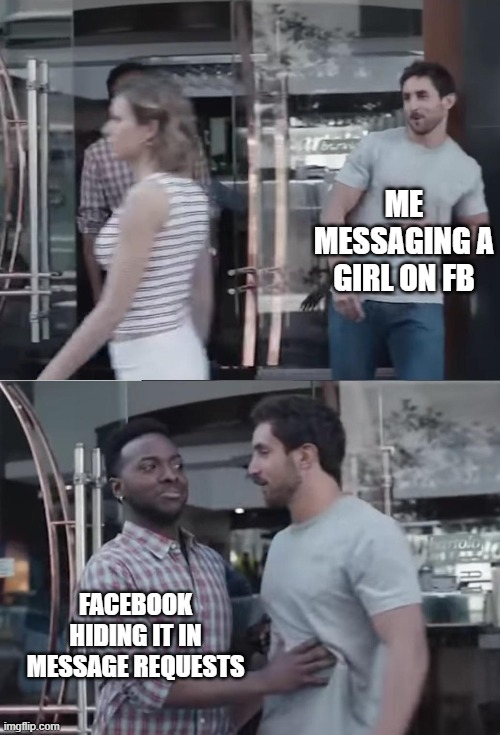Bro, Not Cool. | ME MESSAGING A GIRL ON FB; FACEBOOK HIDING IT IN MESSAGE REQUESTS | image tagged in bro not cool | made w/ Imgflip meme maker