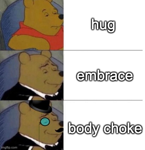 Tuxedo Winnie the Pooh (3 panel) | hug; embrace; body choke | image tagged in tuxedo winnie the pooh 3 panel | made w/ Imgflip meme maker