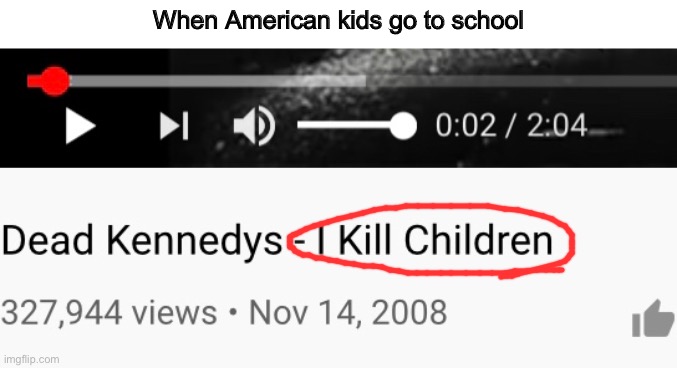 American kids be like | When American kids go to school | image tagged in school shooting,memes,music | made w/ Imgflip meme maker