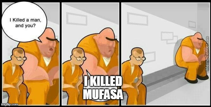 holy crap! | I KILLED MUFASA | image tagged in prisoners blank | made w/ Imgflip meme maker
