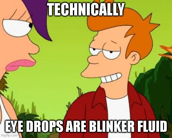 Blinker fluid | TECHNICALLY; EYE DROPS ARE BLINKER FLUID | image tagged in memes,slick fry,eye drops | made w/ Imgflip meme maker