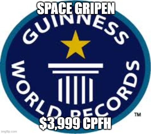 Guinness World Record Meme | SPACE GRIPEN; $3,999 CPFH | image tagged in memes,guinness world record | made w/ Imgflip meme maker