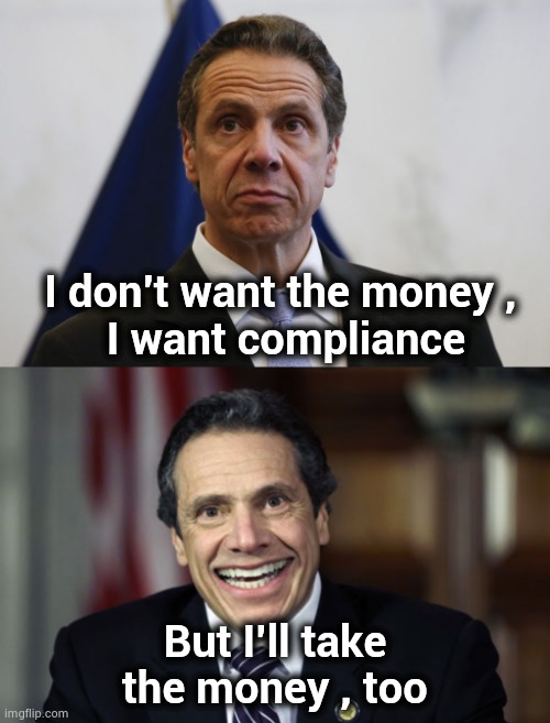 Social distancing or else ! | I don't want the money ,
 I want compliance; But I'll take the money , too | image tagged in andrew cuomo,gangster,offer you can't refuse,politicians suck,crime boss,pay me | made w/ Imgflip meme maker