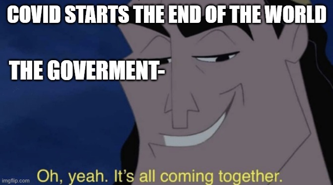 It's all coming together | COVID STARTS THE END OF THE WORLD; THE GOVERMENT- | image tagged in it's all coming together | made w/ Imgflip meme maker