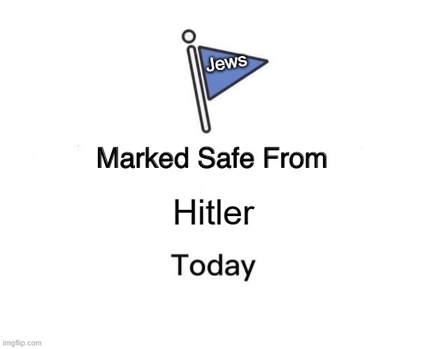 Marked Safe From Meme | Jews; Hitler | image tagged in memes,marked safe from | made w/ Imgflip meme maker