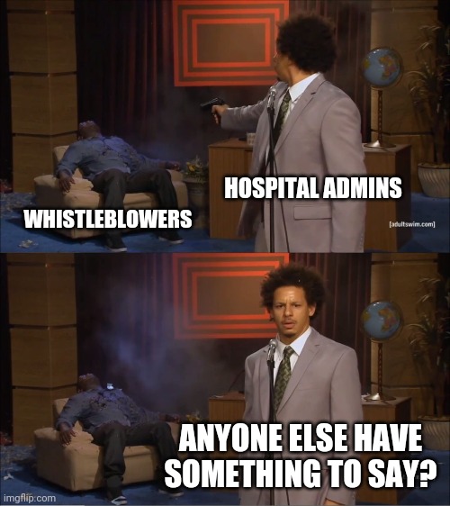 Who Killed Hannibal Meme | HOSPITAL ADMINS; WHISTLEBLOWERS; ANYONE ELSE HAVE SOMETHING TO SAY? | image tagged in memes,who killed hannibal | made w/ Imgflip meme maker
