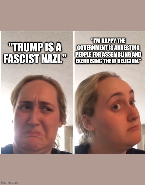 Kombucha Girl | "I'M HAPPY THE GOVERNMENT IS ARRESTING PEOPLE FOR ASSEMBLING AND EXERCISING THEIR RELIGION."; "TRUMP IS A FASCIST NAZI." | image tagged in kombucha girl | made w/ Imgflip meme maker