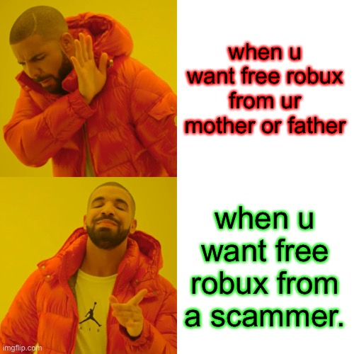 Drake Hotline Bling | when u want free robux from ur mother or father; when u want free robux from a scammer. | image tagged in memes,drake hotline bling | made w/ Imgflip meme maker