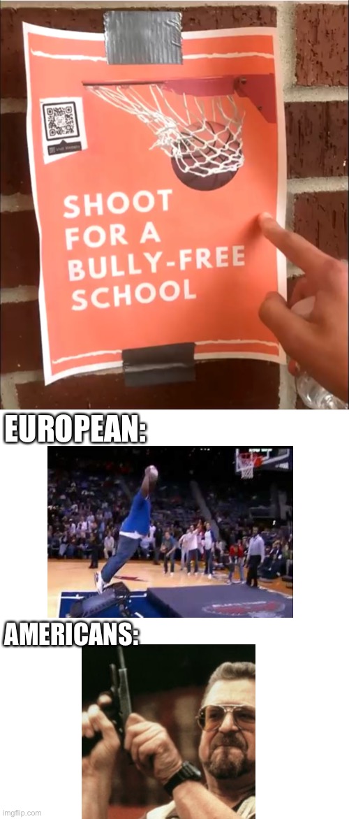shoot for a bully free school | EUROPEAN:; AMERICANS: | image tagged in bullying,graphic design problems | made w/ Imgflip meme maker