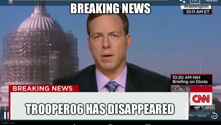 cnn breaking news template | BREAKING NEWS; TROOPER06 HAS DISAPPEARED | image tagged in cnn breaking news template | made w/ Imgflip meme maker