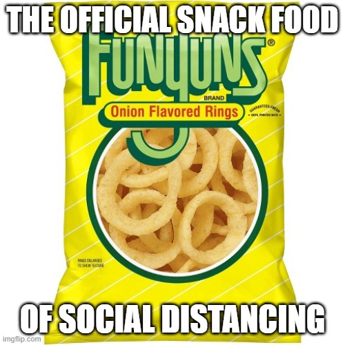THE OFFICIAL SNACK FOOD; OF SOCIAL DISTANCING | image tagged in coronavirus,social distancing,pandemic | made w/ Imgflip meme maker