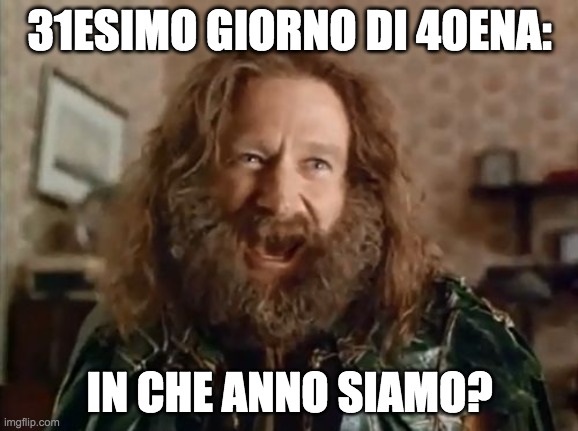 What Year Is It | 31ESIMO GIORNO DI 40ENA:; IN CHE ANNO SIAMO? | image tagged in memes,what year is it | made w/ Imgflip meme maker