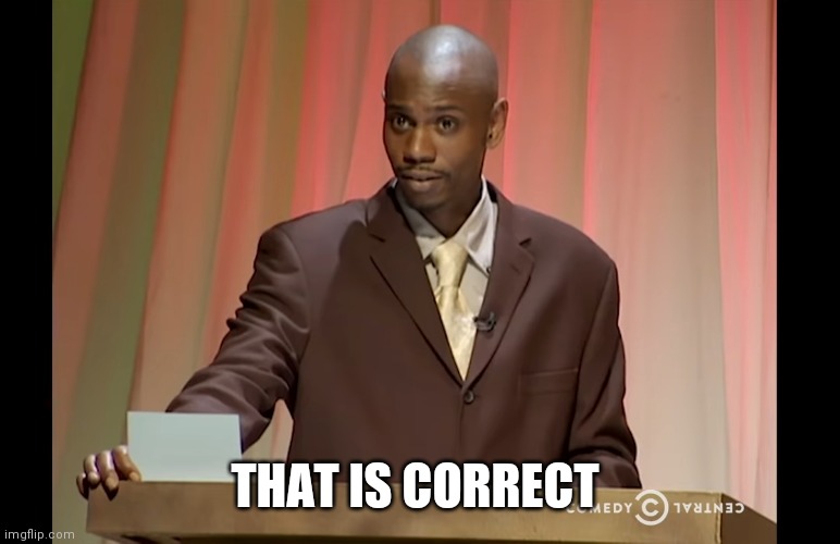 That is correct | THAT IS CORRECT | image tagged in dave chappelle,i know,black people | made w/ Imgflip meme maker
