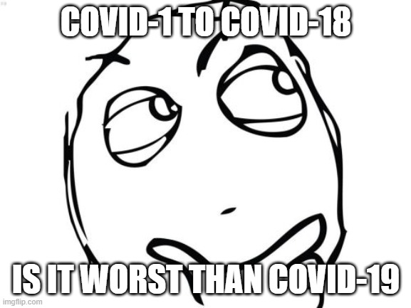 Question Rage Face Meme | COVID-1 TO COVID-18; IS IT WORST THAN COVID-19 | image tagged in memes,question rage face | made w/ Imgflip meme maker
