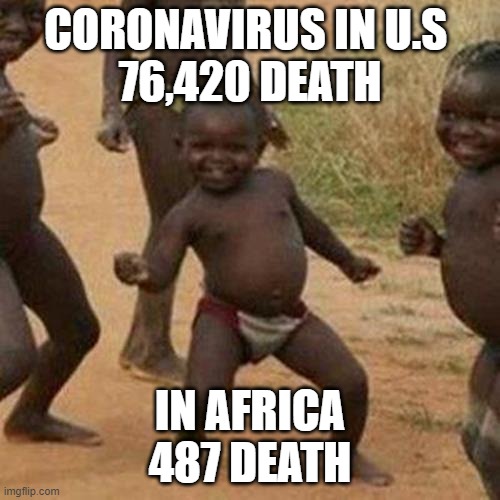 Third World Success Kid | CORONAVIRUS IN U.S 
76,420 DEATH; IN AFRICA
487 DEATH | image tagged in memes,third world success kid | made w/ Imgflip meme maker