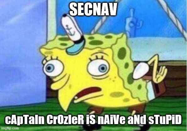 Mocking Spongebob | SECNAV; cApTaIn CrOzIeR iS nAiVe aNd sTuPiD | image tagged in memes,mocking spongebob | made w/ Imgflip meme maker