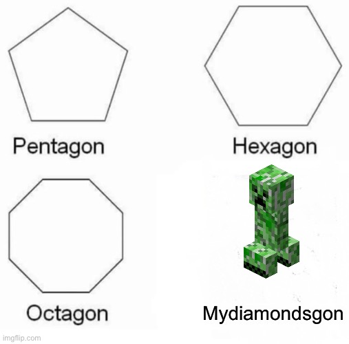 Pentagon Hexagon Octagon | Mydiamondsgon | image tagged in memes,pentagon hexagon octagon | made w/ Imgflip meme maker