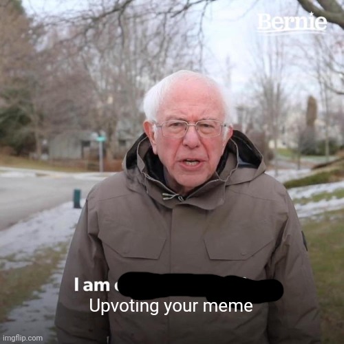Bernie I Am Once Again Asking For Your Support Meme | Upvoting your meme | image tagged in memes,bernie i am once again asking for your support | made w/ Imgflip meme maker