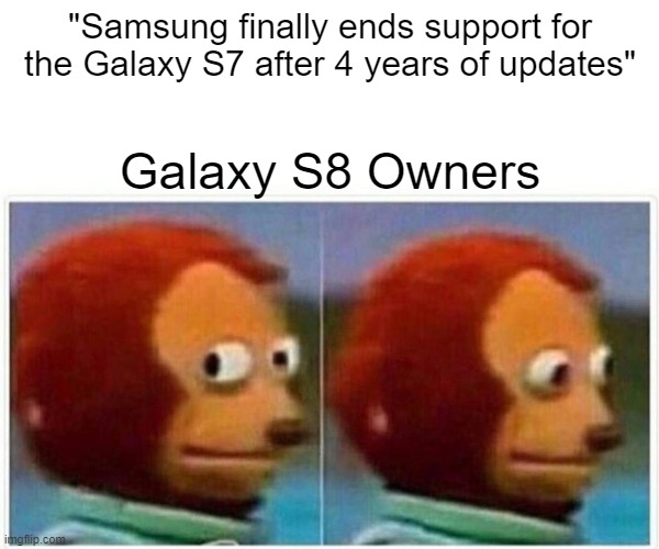 Monkey Puppet Meme | "Samsung finally ends support for the Galaxy S7 after 4 years of updates"; Galaxy S8 Owners | image tagged in memes,monkey puppet | made w/ Imgflip meme maker
