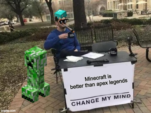 Change My Mind Meme | Minecraft is better than apex legends | image tagged in memes,change my mind | made w/ Imgflip meme maker