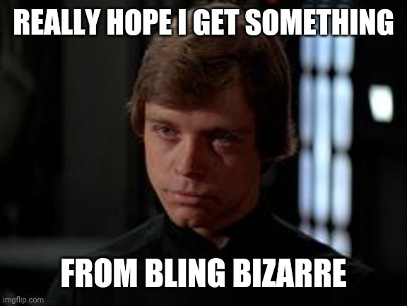 Luke Skywalker | REALLY HOPE I GET SOMETHING; FROM BLING BIZARRE | image tagged in luke skywalker | made w/ Imgflip meme maker