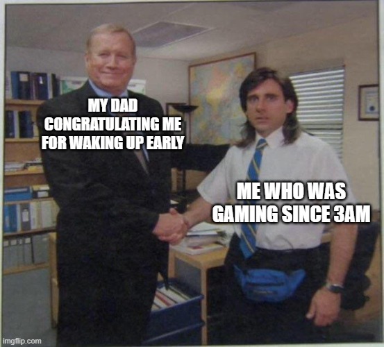 congratulations | MY DAD CONGRATULATING ME FOR WAKING UP EARLY; ME WHO WAS GAMING SINCE 3AM | image tagged in michael scott ed truck,funny,memes,dad,congratulations | made w/ Imgflip meme maker
