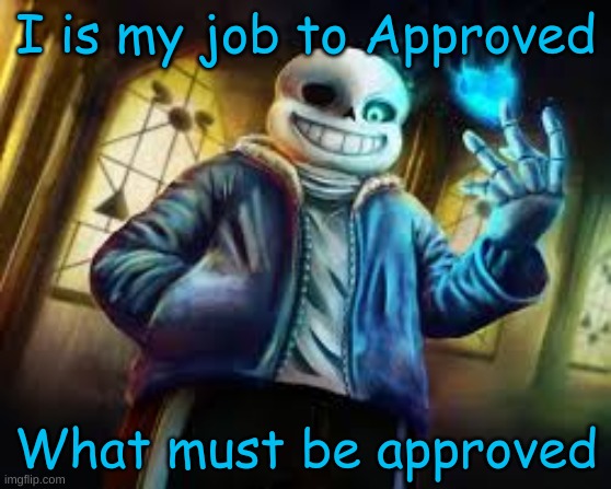 I is my job to Approved What must be approved | made w/ Imgflip meme maker