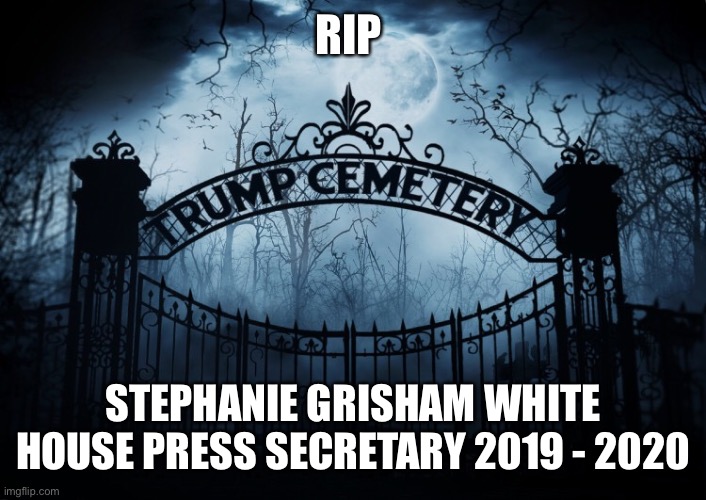 RIP Stephanie Grisham |  RIP; STEPHANIE GRISHAM WHITE HOUSE PRESS SECRETARY 2019 - 2020 | image tagged in rip,stephanie grisham,white house press secretary,dui,moron for trump | made w/ Imgflip meme maker