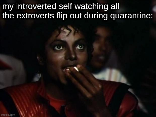 they called me a madman | my introverted self watching all the extroverts flip out during quarantine: | image tagged in memes,dank memes,funny,coronavirus,introvert | made w/ Imgflip meme maker