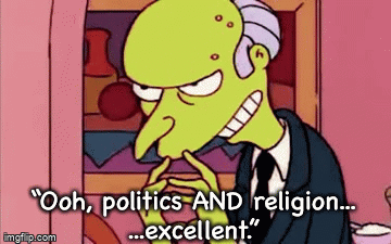 “Ooh, politics AND religion...

...excellent.” | image tagged in gifs | made w/ Imgflip video-to-gif maker