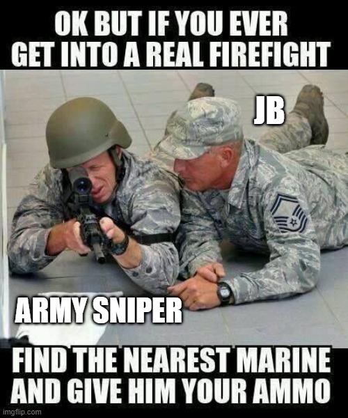 What to do in a firefight when you are Army | JB; ARMY SNIPER | image tagged in what to do in a firefight when you are army | made w/ Imgflip meme maker