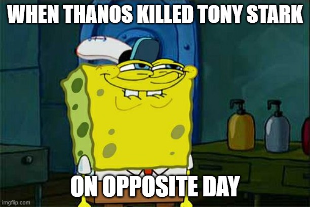 Don't You Squidward | WHEN THANOS KILLED TONY STARK; ON OPPOSITE DAY | image tagged in memes,don't you squidward | made w/ Imgflip meme maker