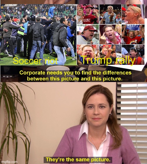 Spot the difference, if any | Soccer riot; Trump rally | image tagged in memes,they're the same picture | made w/ Imgflip meme maker