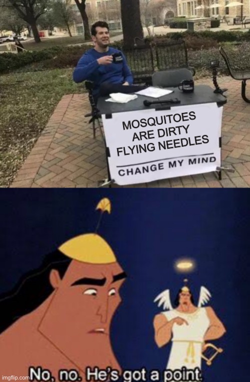 MOSQUITOES ARE DIRTY FLYING NEEDLES | image tagged in memes,change my mind | made w/ Imgflip meme maker