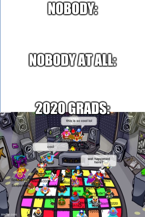 2020 grad and prom | NOBODY:; NOBODY AT ALL:; 2020 GRADS: | image tagged in 2020grad,2020prom,coronatime,getcpready | made w/ Imgflip meme maker