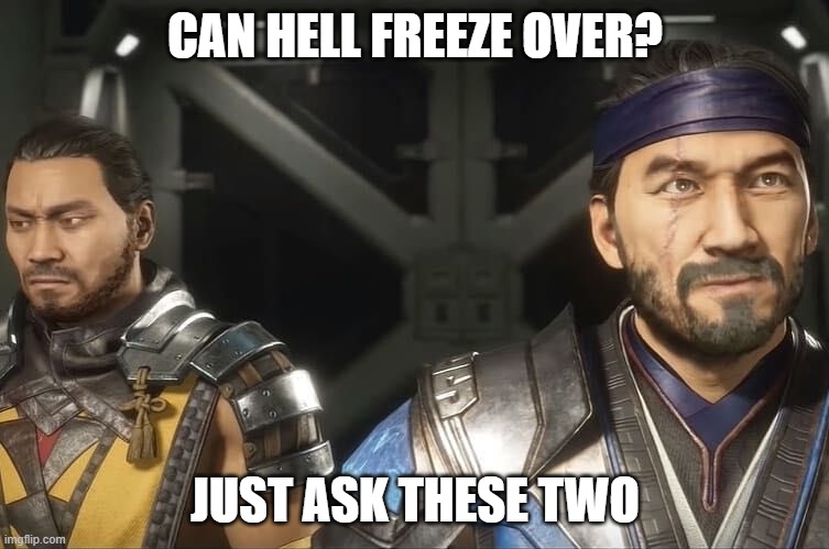 Scorpion and Sub-Zero | CAN HELL FREEZE OVER? JUST ASK THESE TWO | image tagged in scorps and subs | made w/ Imgflip meme maker