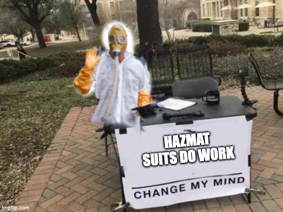 Hey the guys got a point. | HAZMAT SUITS DO WORK | image tagged in memes | made w/ Imgflip meme maker