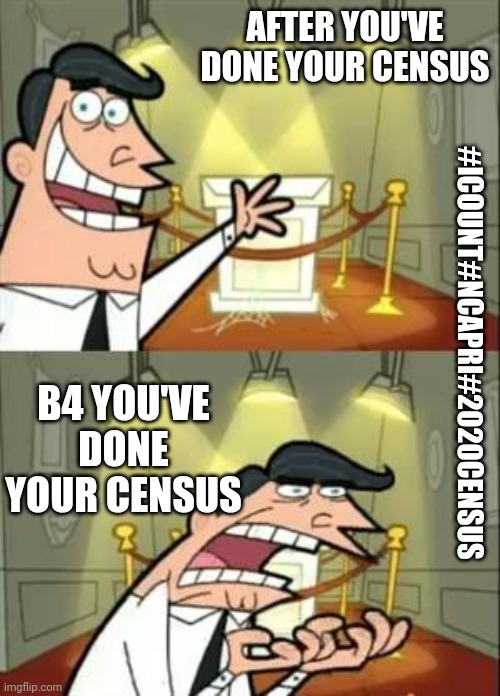 This Is Where I'd Put My Trophy If I Had One Meme | AFTER YOU'VE DONE YOUR CENSUS; #ICOUNT#NCAPRI#2020CENSUS; B4 YOU'VE DONE YOUR CENSUS | image tagged in memes,this is where i'd put my trophy if i had one | made w/ Imgflip meme maker