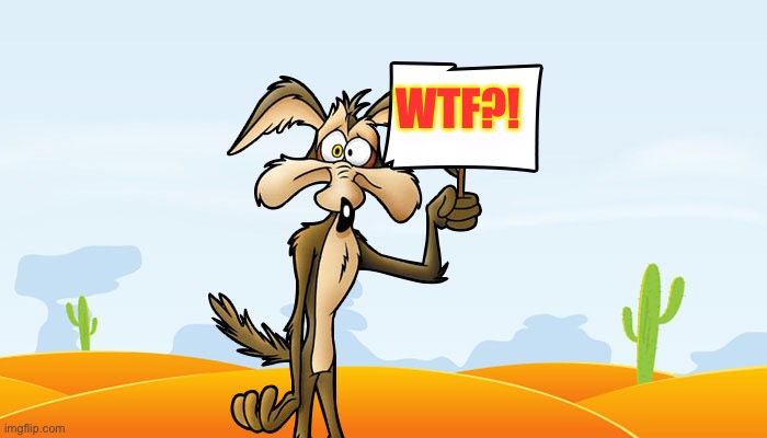 Wile E. Coyote Sign | WTF?! | image tagged in wile e coyote sign | made w/ Imgflip meme maker